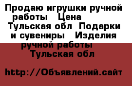 Продаю игрушки ручной работы › Цена ­ 1 500 - Тульская обл. Подарки и сувениры » Изделия ручной работы   . Тульская обл.